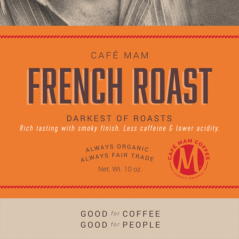 Cafe Mam French Roast coffee label, "Darkest of Roasts," organic and fair trade, 10 oz