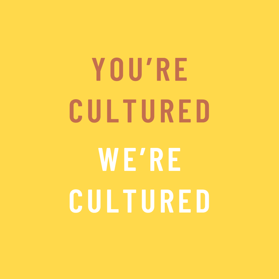 Brown and white text on a yellow back ground reads "You're cultured we're cultured"