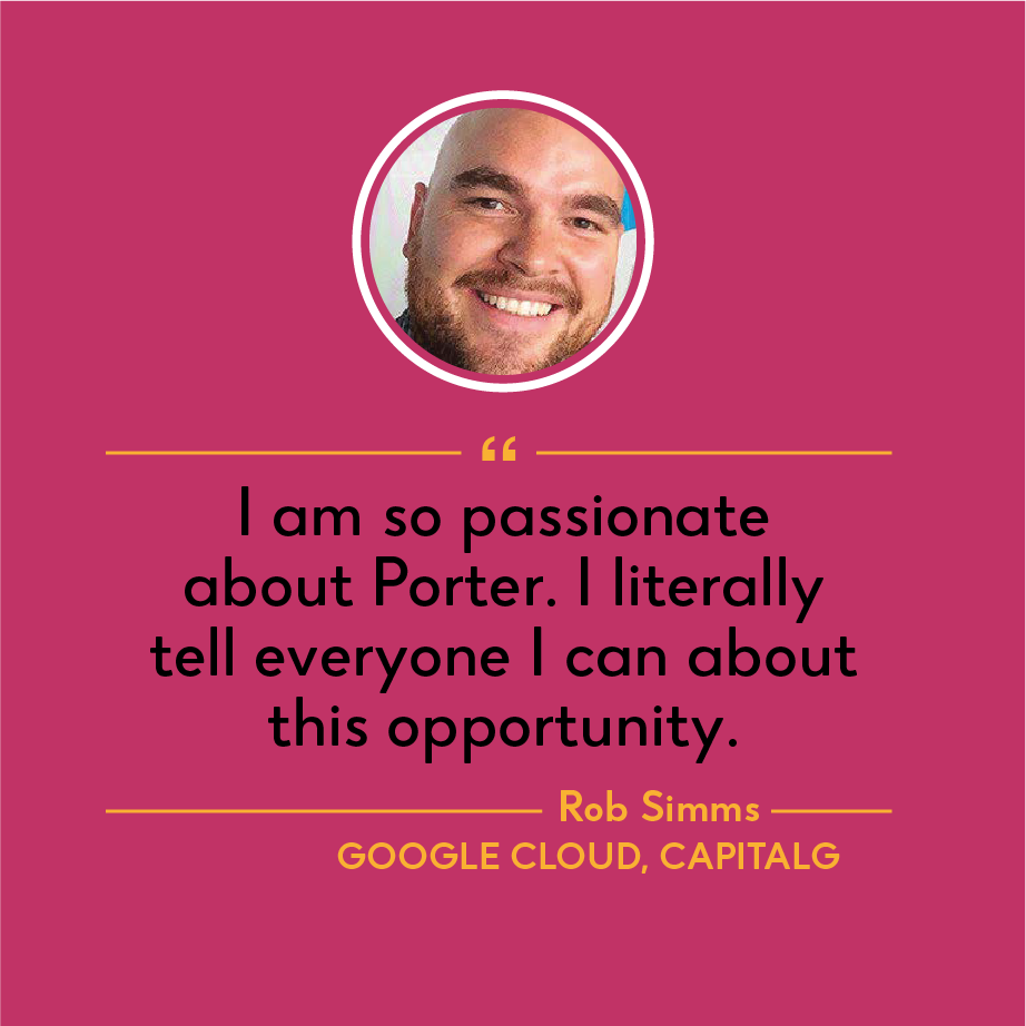 Rob Simms of Google Cloud, CapitalG quote: I am so passionate about Porter, I tell everyone about this opportunity